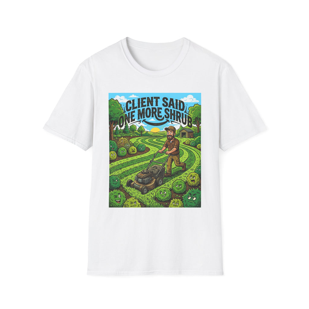 Landscaper for Men Shirt Client Said One More Shrub TShirt